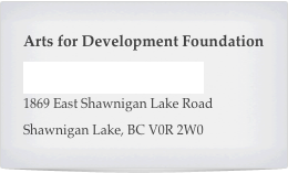 Arts for Development Foundation
a4df@a4dfoundation.com
1869 East Shawnigan Lake Road
Shawnigan Lake, BC V0R 2W0
